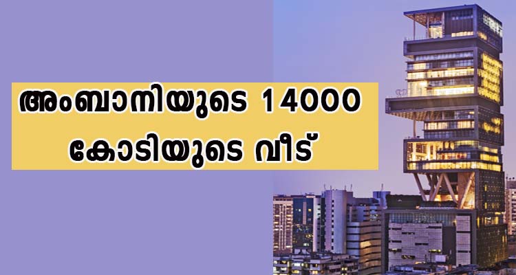 അംബാനിയുടെ 14000 കോടി രൂപയിൽ നിർമിക്കപ്പെട്ട വീട്