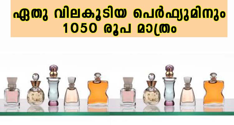 ഏതു വിലകൂടിയ പെർഫ്യുമിനും 1050 രൂപ മാത്രം