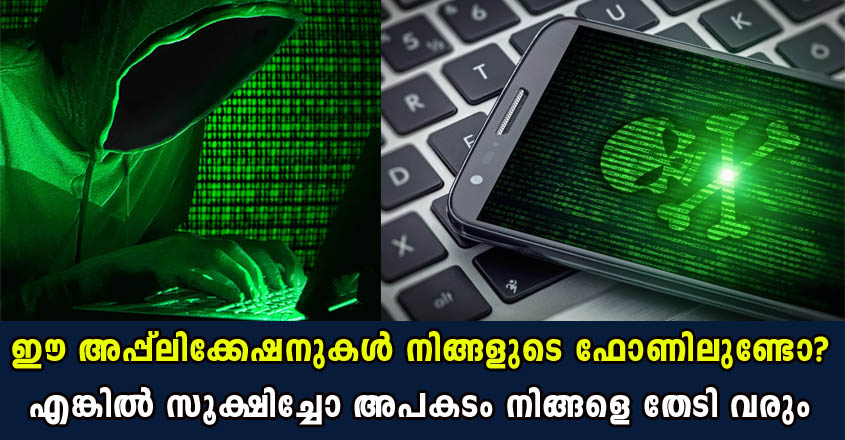 ഈ അപ്പ്ലിക്കേഷനുകൾ നിങ്ങളുടെ ഫോണിലുണ്ടോ? എങ്കിൽ സൂക്ഷിച്ചോ അപകടം നിങ്ങളെ തേടി വരും