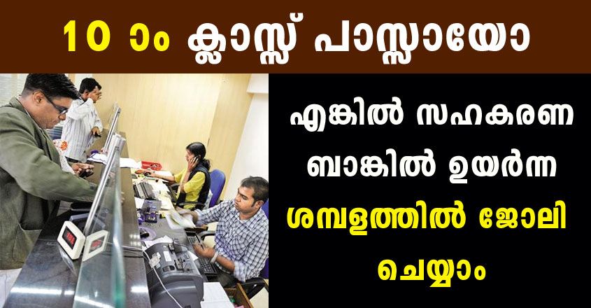 10 ആം ക്ലാസ്സ് പാസ്സായോ എങ്കിൽ സഹകരണ ബാങ്കിൽ ഉയർന്ന ശമ്പളത്തിൽ ജോലി ചെയ്യാം