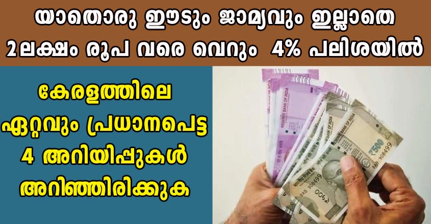 യാതൊരു ഈടും ജാമ്യവും ഇല്ലാതെ 2 ലക്ഷം രൂപവരെ വെറും  4% പലിശയിൽ  കേരളത്തിലെ പ്രധാനപെട്ട 4 അറിയിപ്പുകൾ അറിഞ്ഞിരിക്കുക