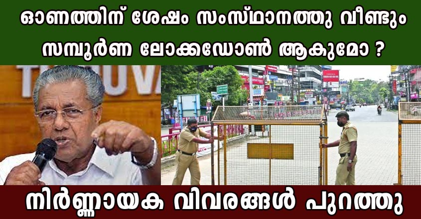 ഓണത്തിന് ശേഷം സംസ്ഥാനത്തു വീണ്ടും സമ്പൂർണ ലോക്കഡോൺ ആകുമോ ?  നിർണ്ണായക വിവരങ്ങൾ പുറത്തു എല്ലാവരും അറിയണം