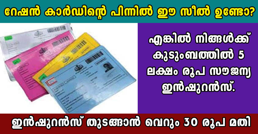 റേഷൻ കാർഡിന്റെ പിന്നിൽ ഈ സീൽ ഉണ്ടോ…? എങ്കിൽ നിങ്ങൾക്ക് കുടുംബത്തിൽ 5 ലക്ഷം രൂപ സൗജന്യ ഇൻഷുറൻസ്.