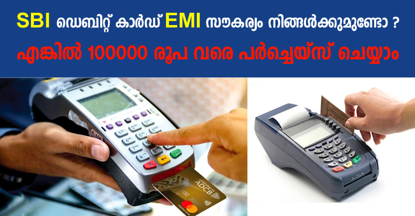 SBI ഡെബിറ്റ് കാർഡ് EMI സംവിധാനത്തെ കുറിച്ച് അറിയേണ്ടതെല്ലാം
